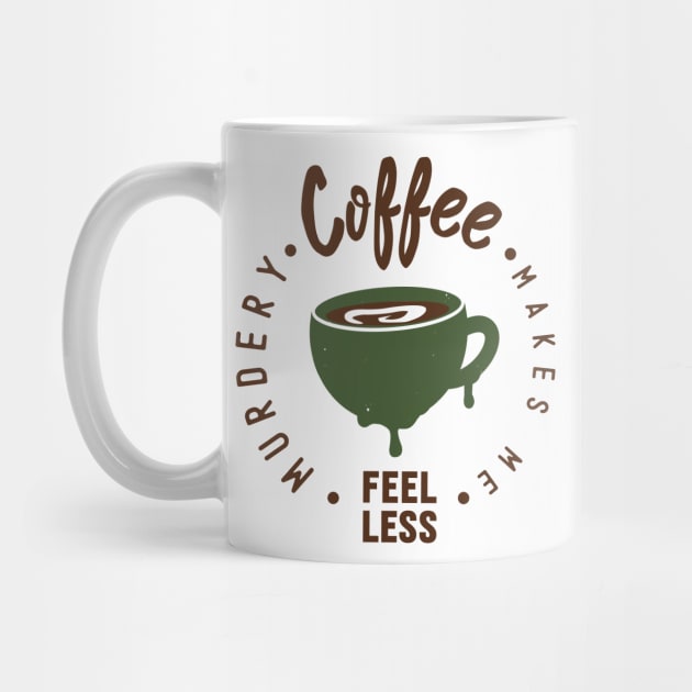 Coffee Makes Me Feel Less Murdery-Shirt by ์Nick DT